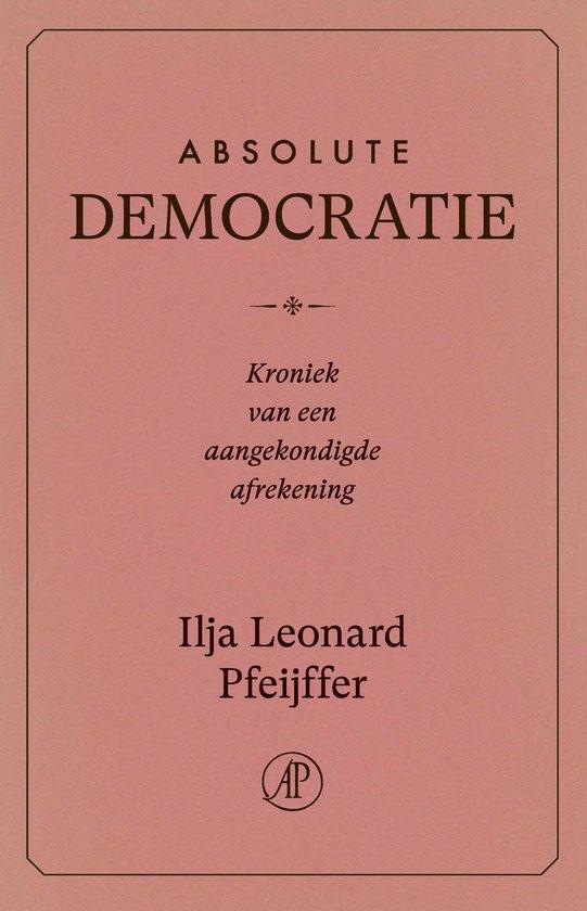 Absolute Democratie -Ilja Leonard Pfeijffer - GRATIS BEZORGD, Ophalen of Verzenden, Nieuw, Nederland