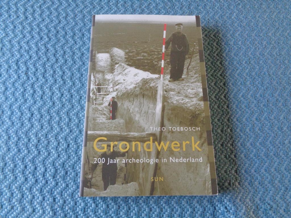 Grondwerk - 200 jaar archeologie in Nederland, Ophalen of Verzenden, Nieuw, Theo Toebosch