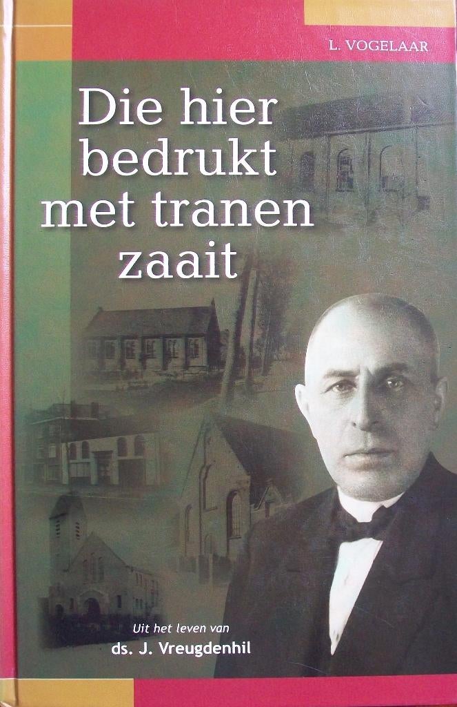 LVogelaar-Die hier bedrukt met tranen zaait-ds J Vreugdenhil, Boeken, Ophalen of Verzenden, Zo goed als nieuw, Christendom | Protestants