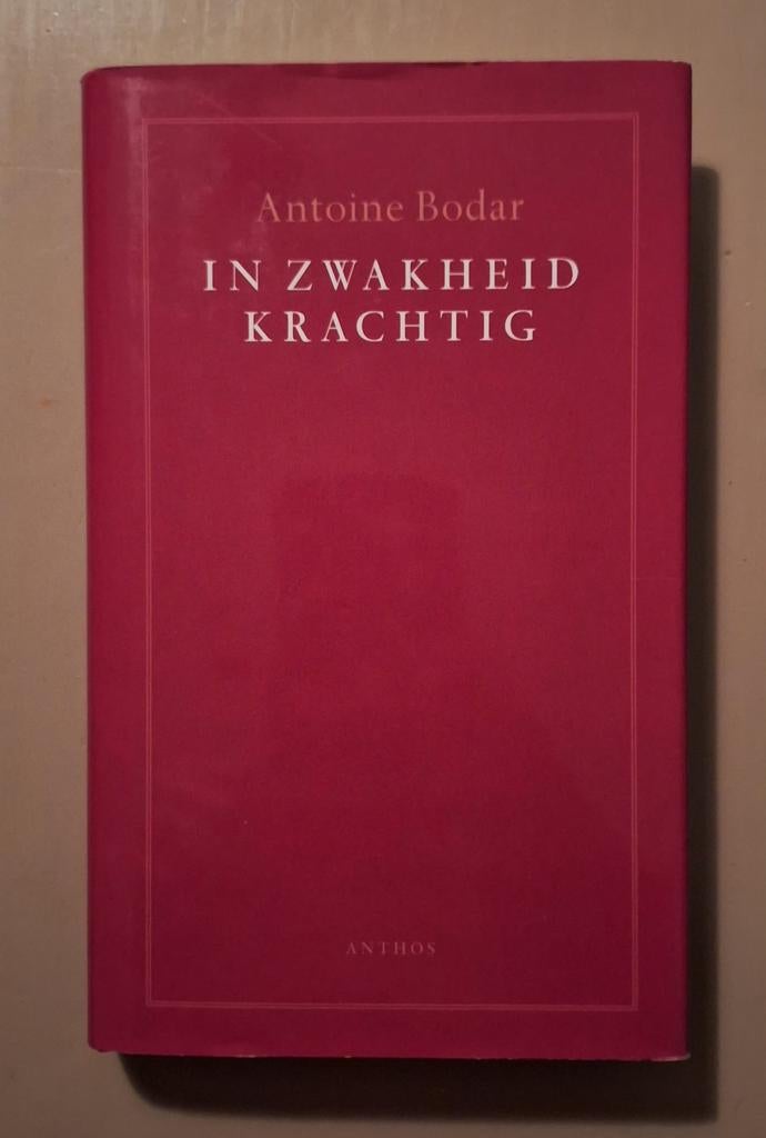Antoine Bodar - In zwakheid krachtig, Ophalen of Verzenden, Zo goed als nieuw, Antoine Bodar