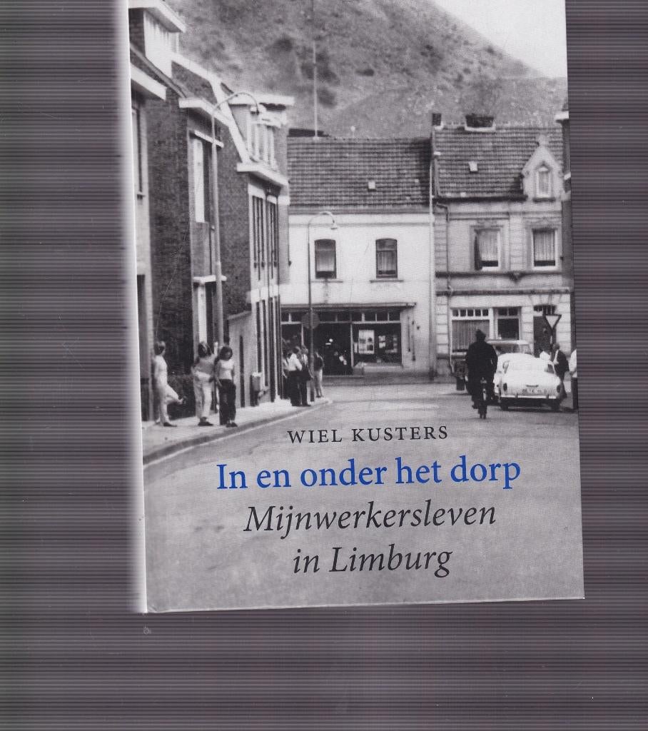 Wiel Kusters; In en onder het dorp. mijnwerkersleven Limburg, Ophalen of Verzenden, Zo goed als nieuw