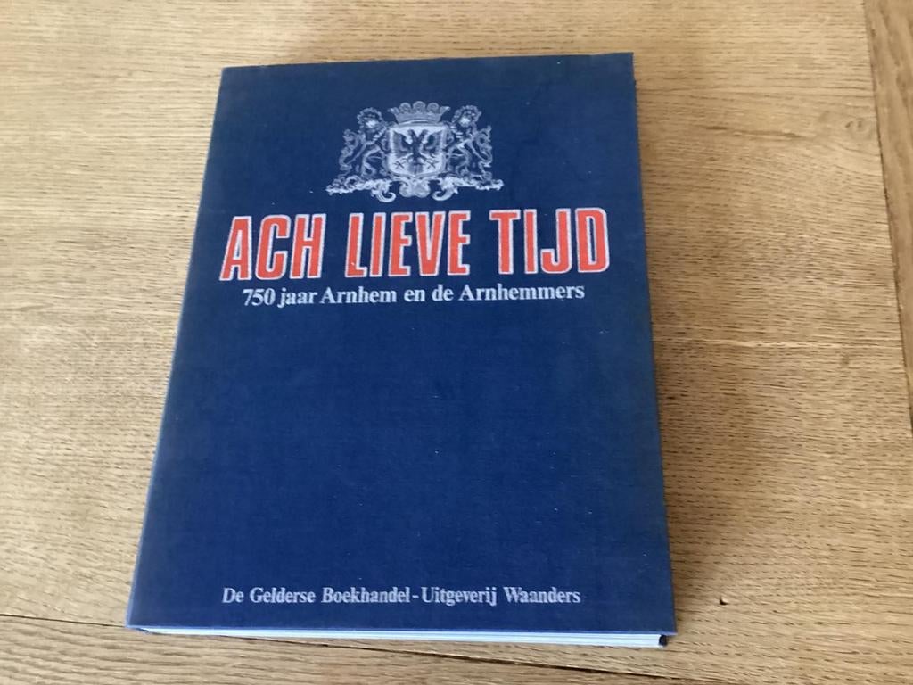 Ach Lieve Tijd: 750 jaar Arnhem en de Arnhemmers, Boeken, Geschiedenis | Stad en Regio, Ophalen of Verzenden, 20e eeuw of later