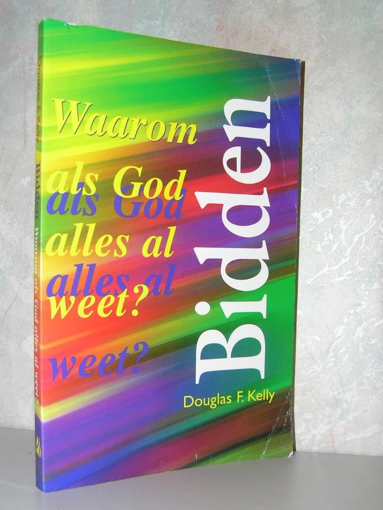 Douglas F. Kelly - Waarom bidden als God alles al weet, Boeken, Godsdienst en Theologie, Ophalen of Verzenden, Zo goed als nieuw
