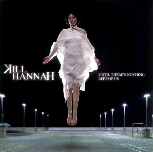 SALE-> CD KILL HANNAH-Until There's Nothing Left Of, Verzenden, Zo goed als nieuw, Poprock