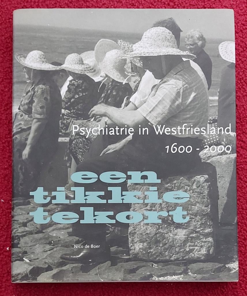 Psychiatrie in Westfriesland 1600-2000: Een Tikkie Tekort, Ophalen of Verzenden, Gelezen, Klinische psychologie, Nico de Boer